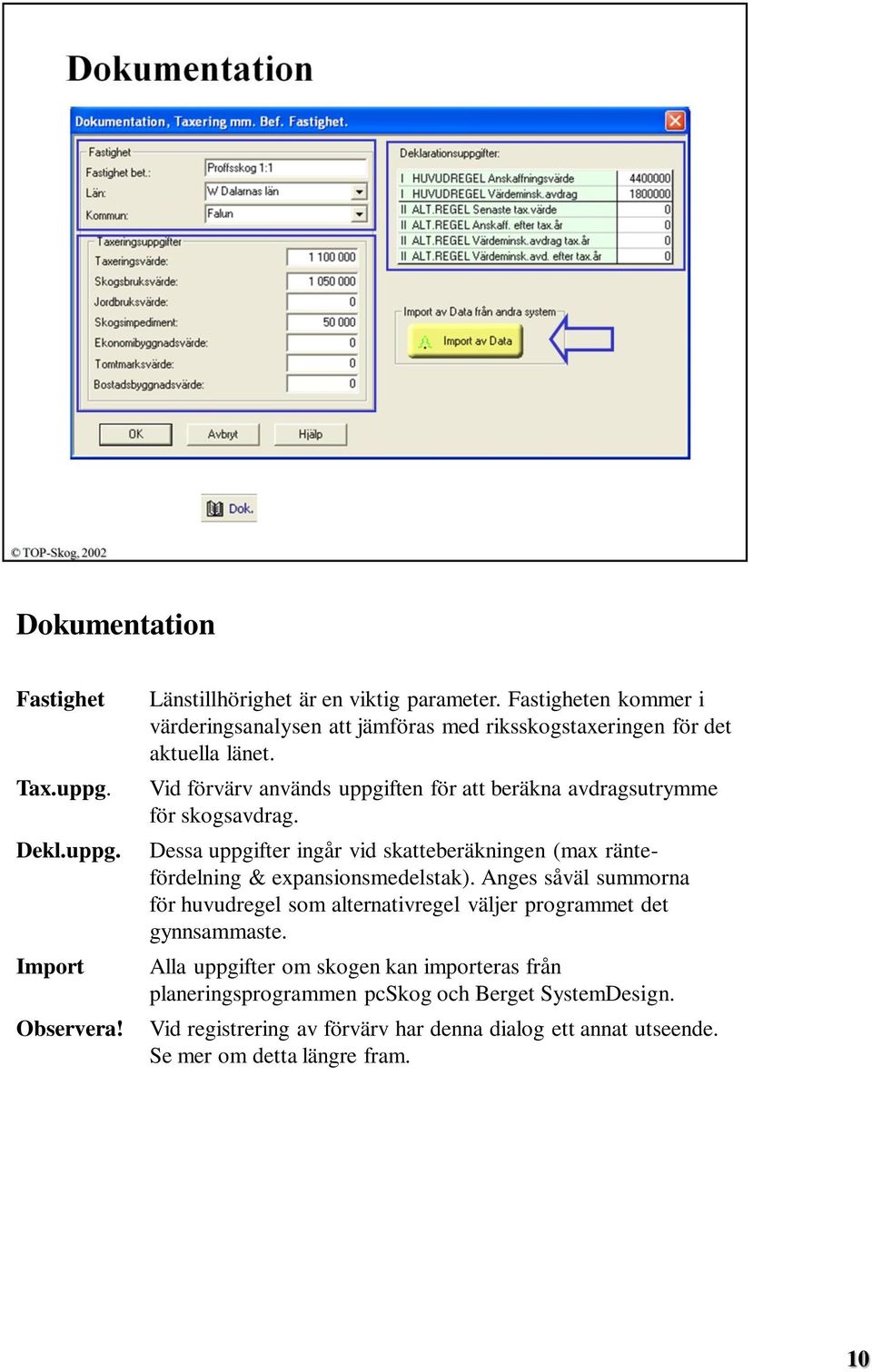 Vid förvärv används uppgiften för att beräkna avdragsutrymme för skogsavdrag.