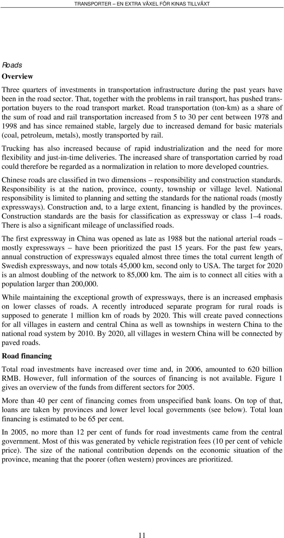 Road transportation (ton-km) as a share of the sum of road and rail transportation increased from 5 to 30 per cent between 1978 and 1998 and has since remained stable, largely due to increased demand