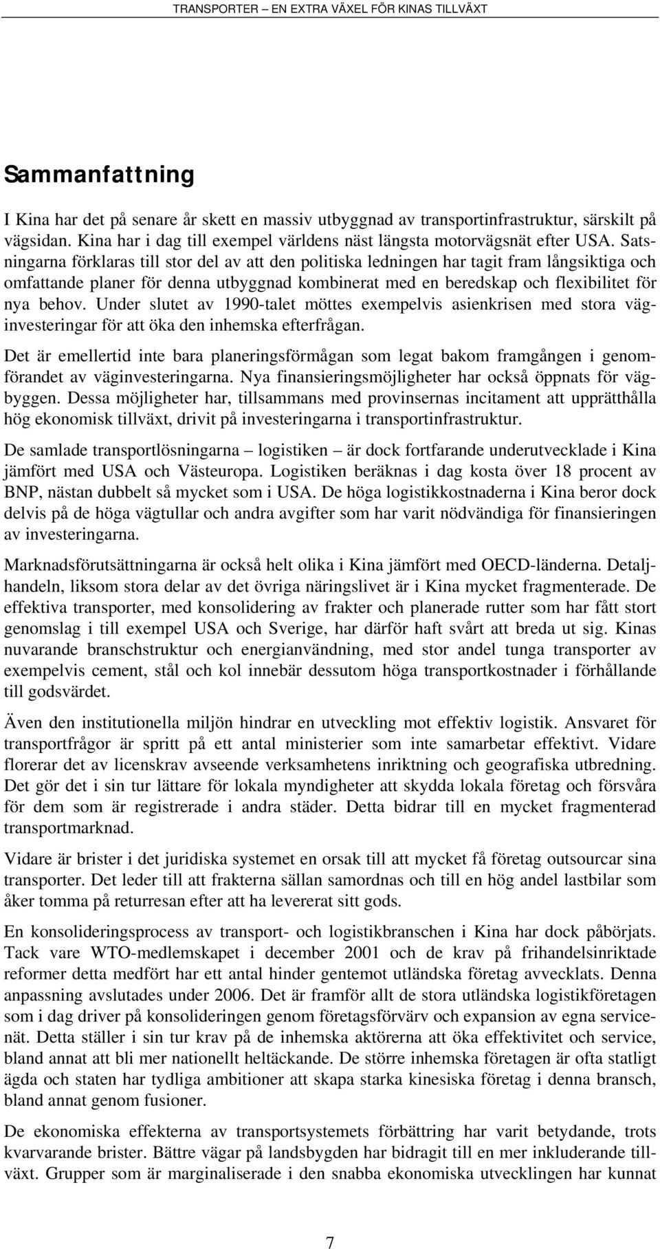 Under slutet av 1990-talet möttes exempelvis asienkrisen med stora väginvesteringar för att öka den inhemska efterfrågan.