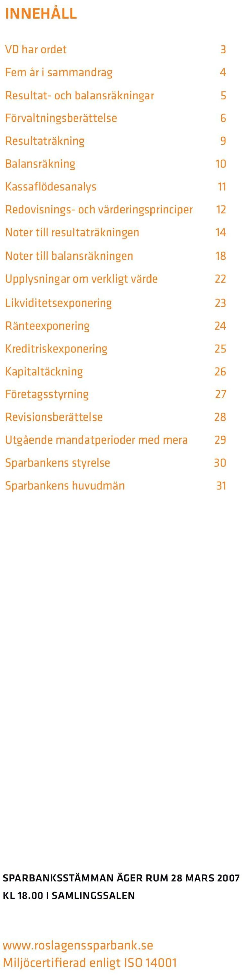 Likviditetsexponering 23 Ränteexponering 24 Kreditriskexponering 25 Kapitaltäckning 26 Företagsstyrning 27 Revisionsberättelse 28 Utgående mandatperioder med