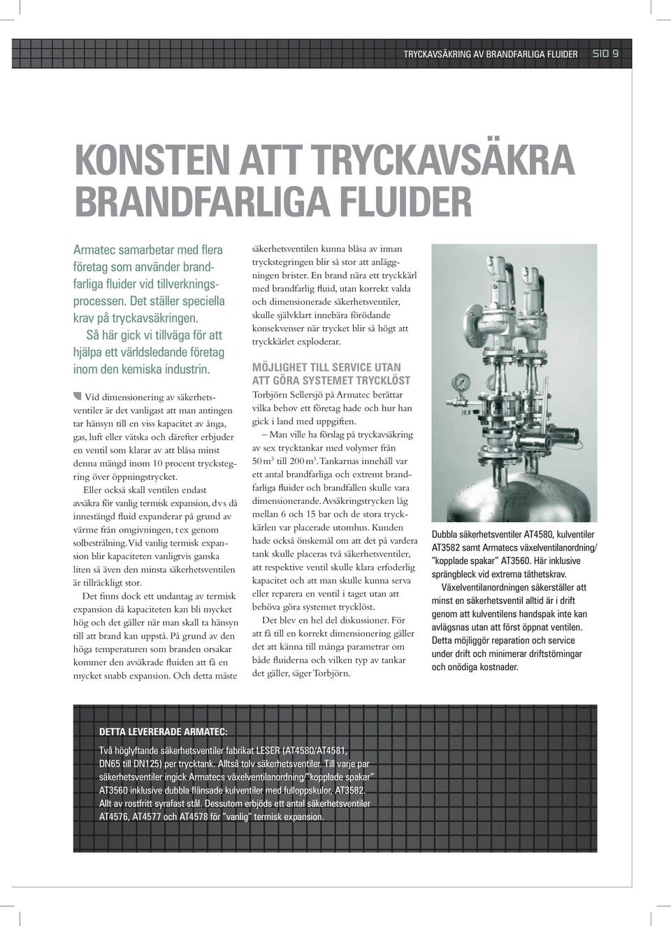 Vid dimensionering av säkerhetsventiler är det vanligast att man antingen tar hänsyn till en viss kapacitet av ånga, gas, luft eller vätska och därefter erbjuder en ventil som klarar av att blåsa