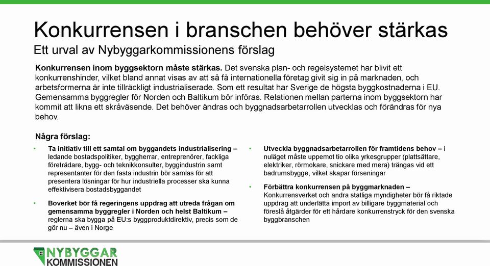 industrialiserade. Som ett resultat har Sverige de högsta byggkostnaderna i EU. Gemensamma byggregler för Norden och Baltikum bör införas.