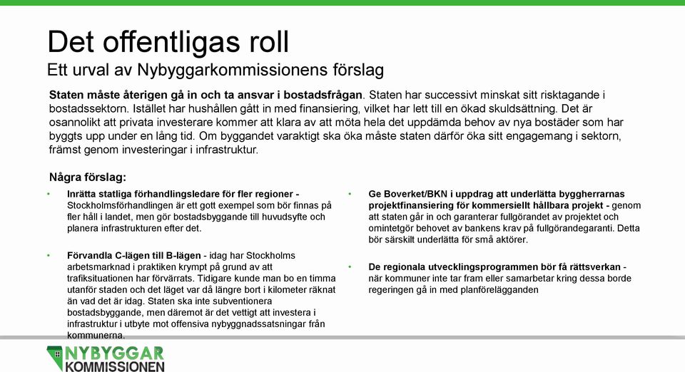 Det är osannolikt att privata investerare kommer att klara av att möta hela det uppdämda behov av nya bostäder som har byggts upp under en lång tid.