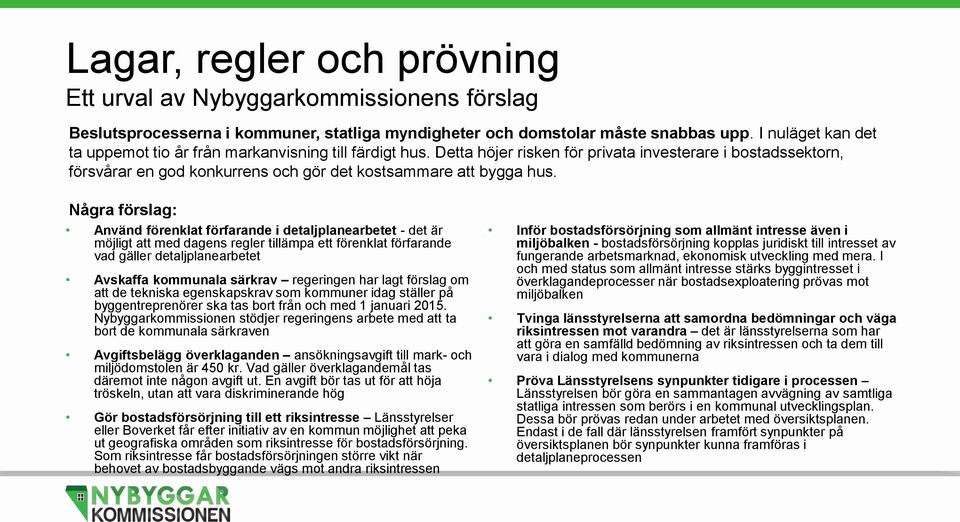 Några förslag: Använd förenklat förfarande i detaljplanearbetet - det är möjligt att med dagens regler tillämpa ett förenklat förfarande vad gäller detaljplanearbetet Avskaffa kommunala särkrav