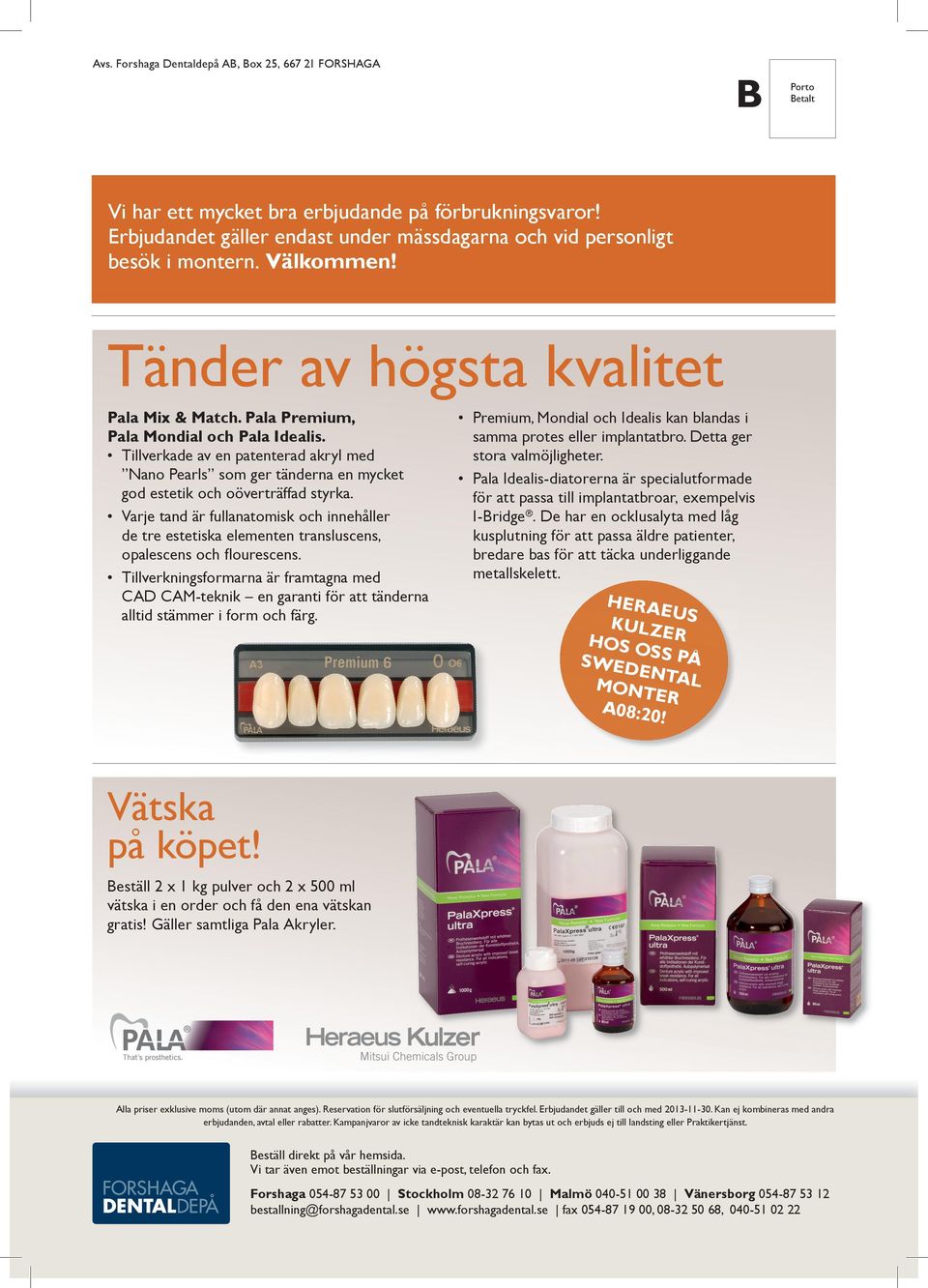 Tillverkade av en patenterad akryl med Nano Pearls som ger tänderna en mycket god estetik och oöverträffad styrka.