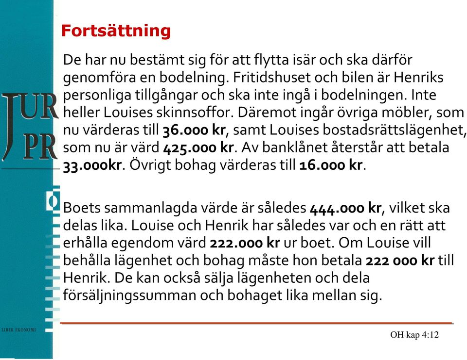 000kr. Övrigt bohag värderas till 16.000 kr. Boets sammanlagda värde är således 444.000 kr, vilket ska delas lika. Louise och Henrik har således var och en rätt att erhålla egendom värd 222.