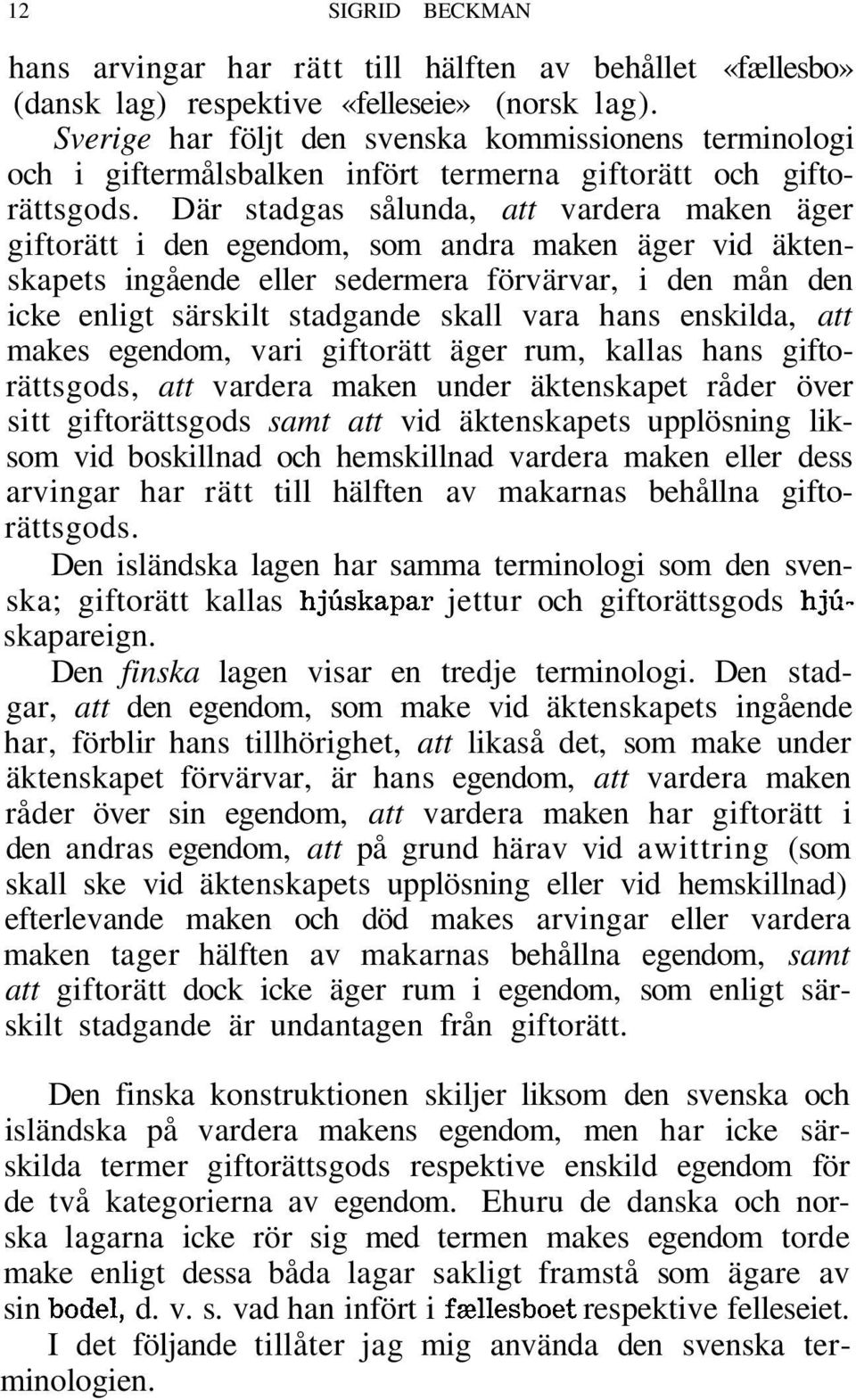 Där stadgas sålunda, att vardera maken äger giftorätt i den egendom, som andra maken äger vid äktenskapets ingående eller sedermera förvärvar, i den mån den icke enligt särskilt stadgande skall vara