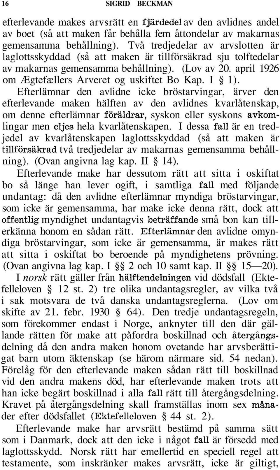 I 1). Efterlämnar den avlidne icke bröstarvingar, ärver den efterlevande maken hälften av den avlidnes kvarlåtenskap, om denne efterlämnar föräldrar, syskon eller syskons avkomlingar men eljes hela