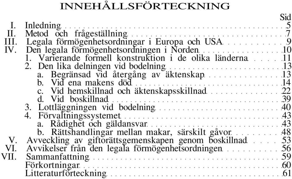 Vid hemskillnad och äktenskapsskillnad 22 d. Vid boskillnad 39 3. Lottläggningen vid bodelning 40 4. Förvaltningssystemet 43 a. Rådighet och gäldansvar 43 b.