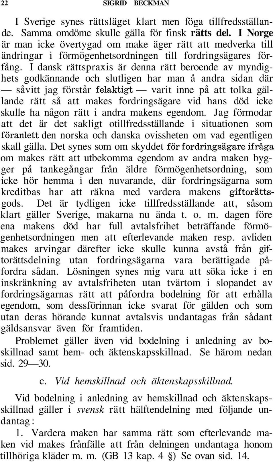 I dansk rättspraxis är denna rätt beroende av myndighets godkännande och slutligen har man å andra sidan där såvitt jag förstår felaktigt varit inne på att tolka gällande rätt så att makes