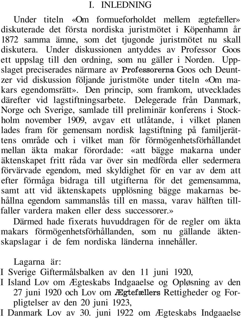 Uppslaget preciserades närmare av Professorerna Goos och Deuntzer vid diskussion följande juristmöte under titeln «Om makars egendomsrätt».