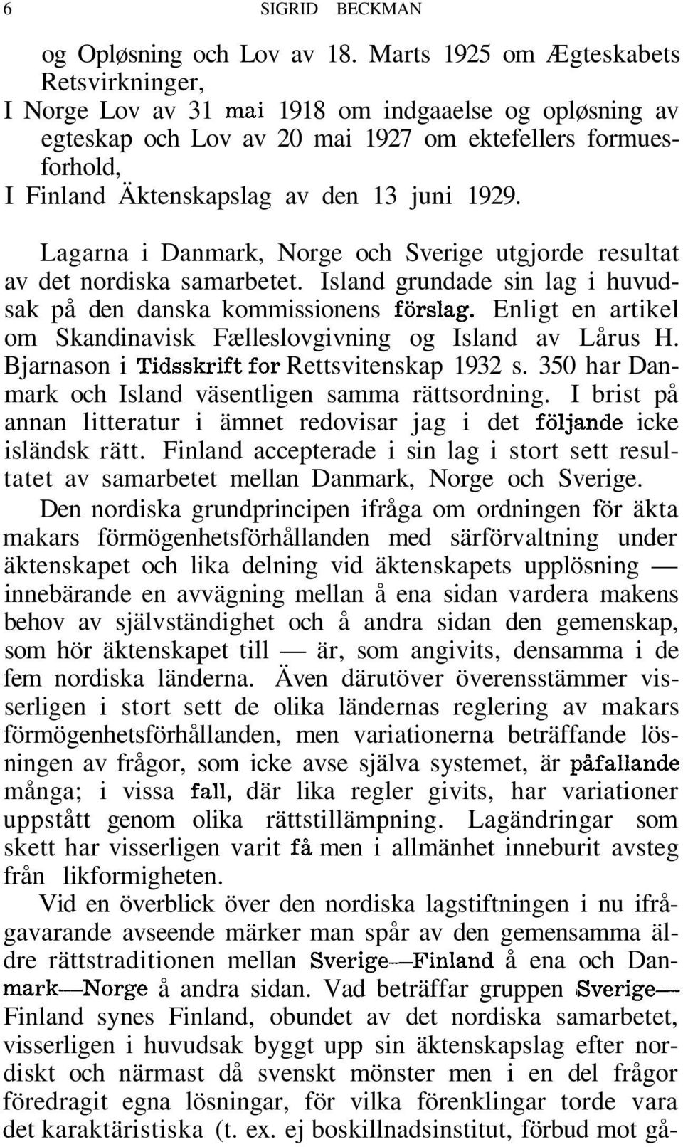 juni 1929. Lagarna i Danmark, Norge och Sverige utgjorde resultat av det nordiska samarbetet. Island grundade sin lag i huvudsak på den danska kommissionens förslag.