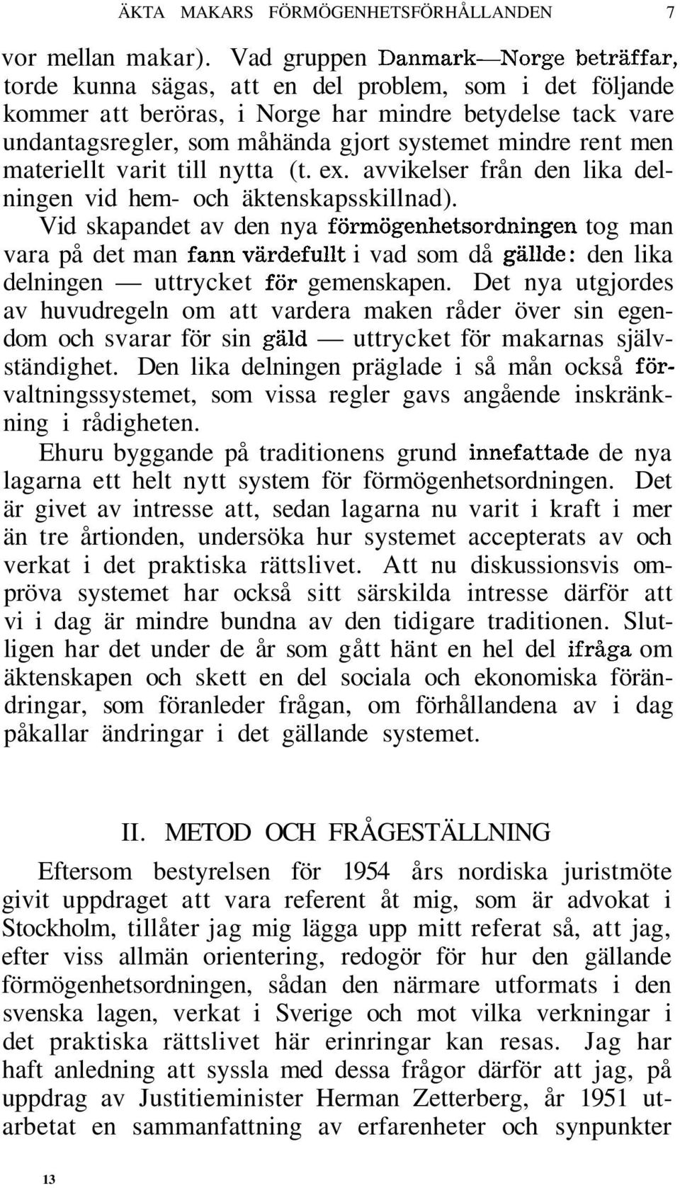 mindre rent men materiellt varit till nytta (t. ex. avvikelser från den lika delningen vid hem- och äktenskapsskillnad).