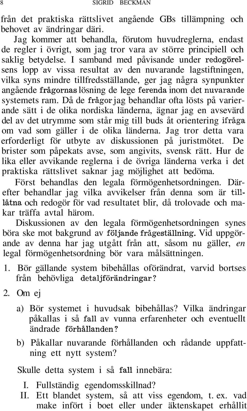 I samband med påvisande under redogörelsens lopp av vissa resultat av den nuvarande lagstiftningen, vilka syns mindre tillfredsställande, ger jag några synpunkter angående frågornas lösning de lege