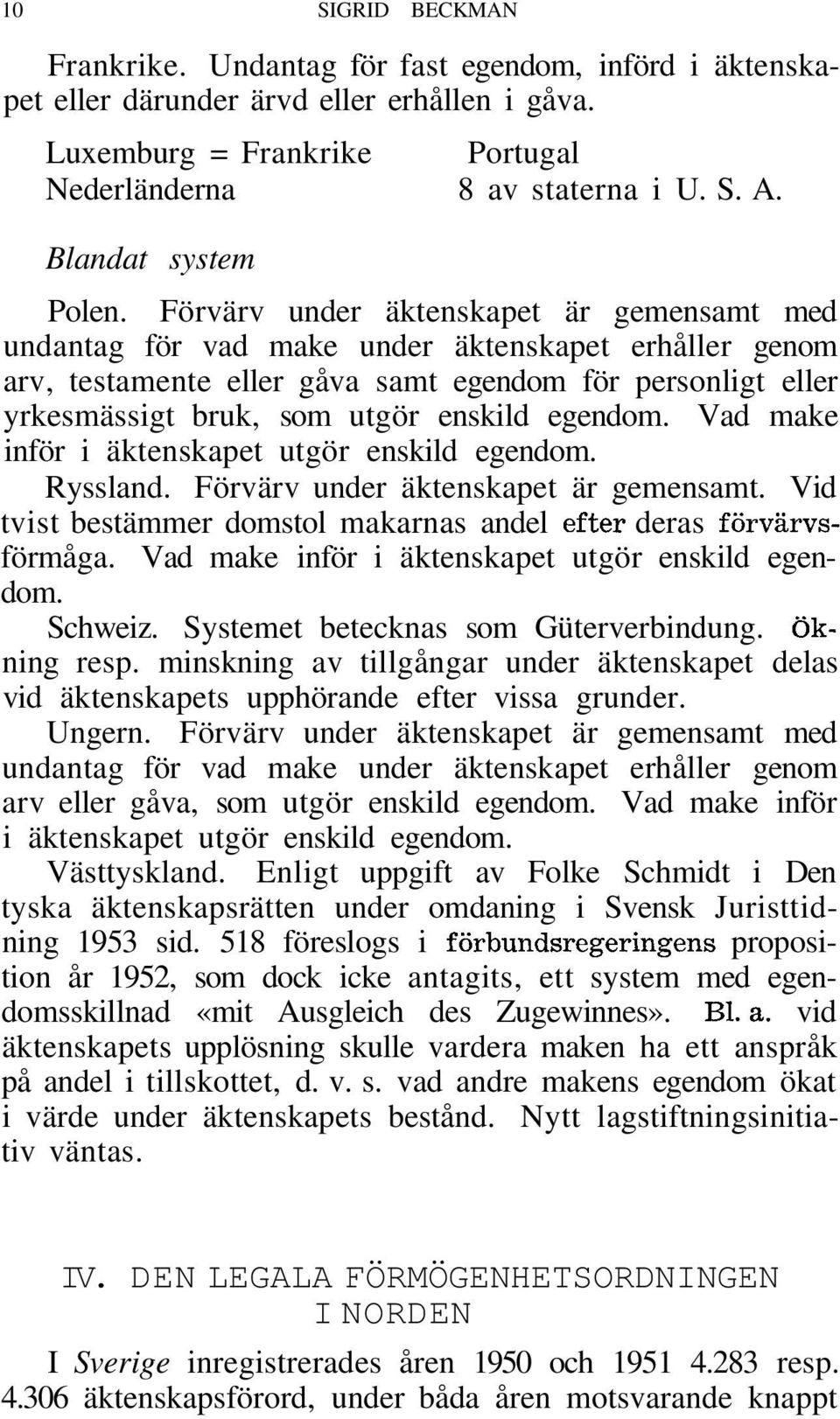 Förvärv under äktenskapet är gemensamt med undantag för vad make under äktenskapet erhåller genom arv, testamente eller gåva samt egendom för personligt eller yrkesmässigt bruk, som utgör enskild