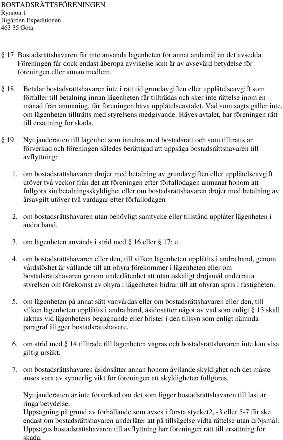 får föreningen häva upplåtelseavtalet. Vad som sagts gäller inte, om lägenheten tillträtts med styrelsens medgivande. Häves avtalet, har föreningen rätt till ersättning för skada.