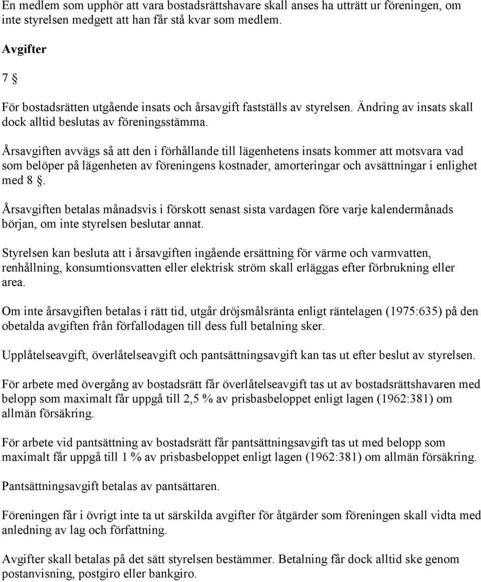 Årsavgiften avvägs så att den i förhållande till lägenhetens insats kommer att motsvara vad som belöper på lägenheten av föreningens kostnader, amorteringar och avsättningar i enlighet med 8.