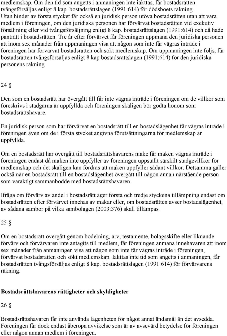 vid tvångsförsäljning enligt 8 kap. bostadsrättslagen (1991:614) och då hade panträtt i bostadsrätten.