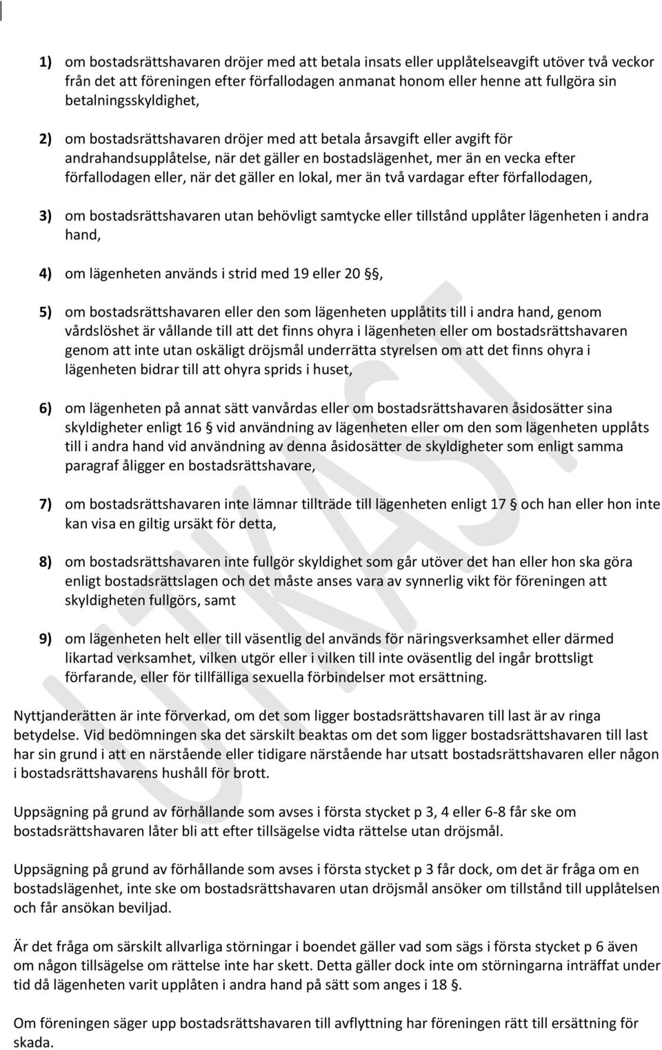 när det gäller en lokal, mer än två vardagar efter förfallodagen, 3) om bostadsrättshavaren utan behövligt samtycke eller tillstånd upplåter lägenheten i andra hand, 4) om lägenheten används i strid