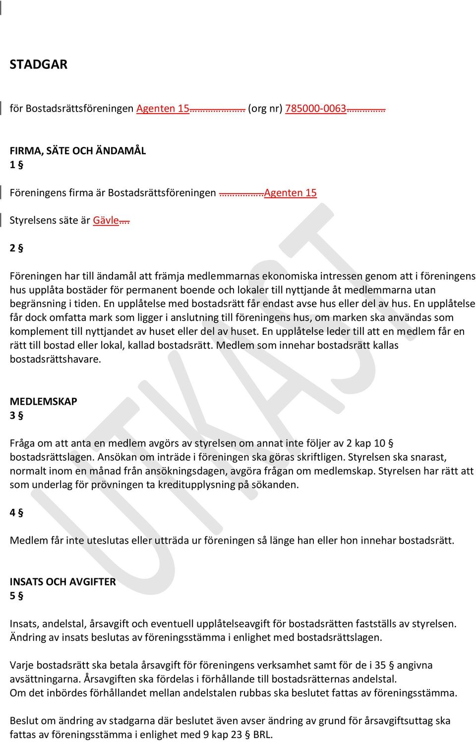 i tiden. En upplåtelse med bostadsrätt får endast avse hus eller del av hus.