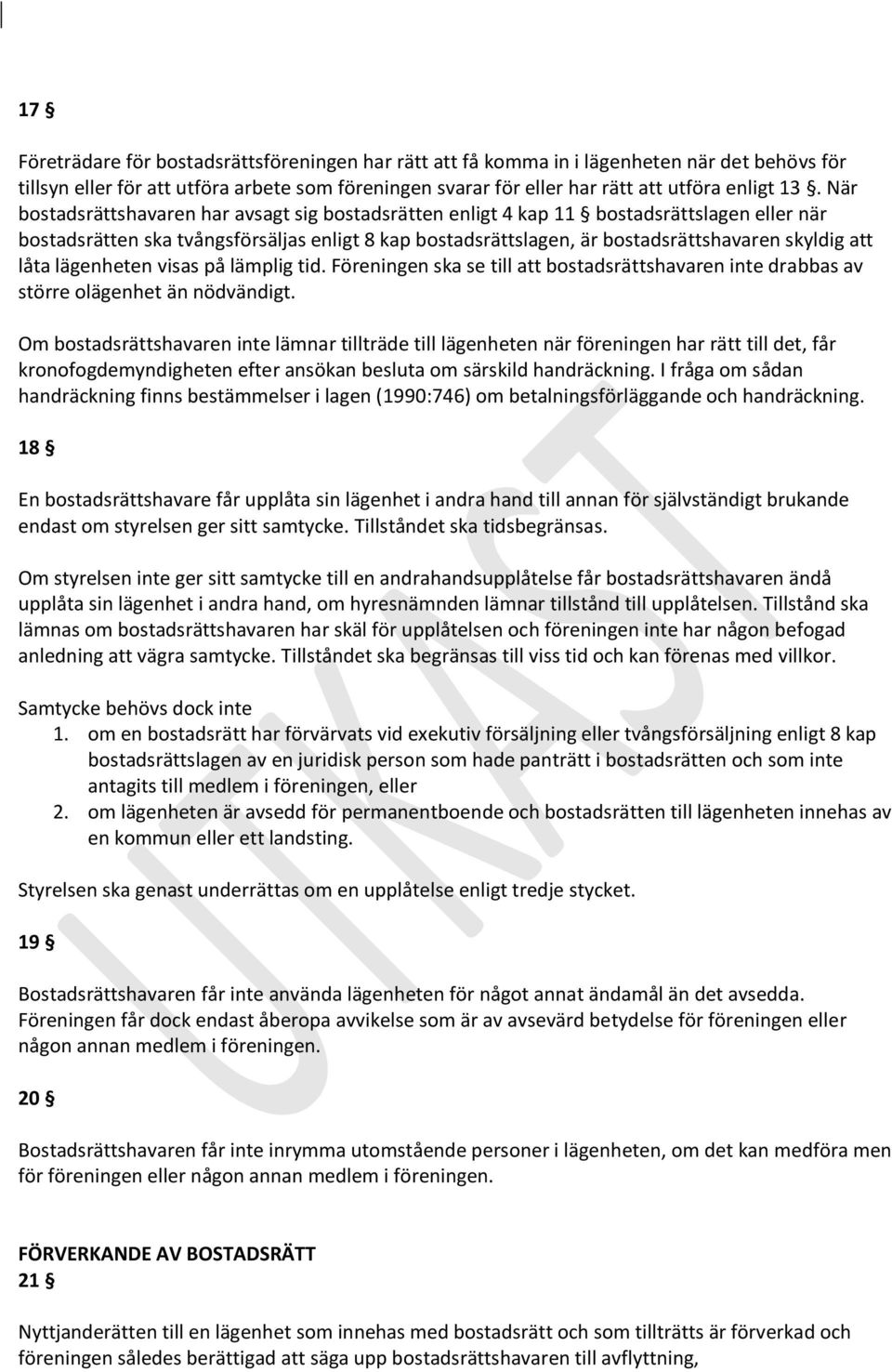 låta lägenheten visas på lämplig tid. Föreningen ska se till att bostadsrättshavaren inte drabbas av större olägenhet än nödvändigt.