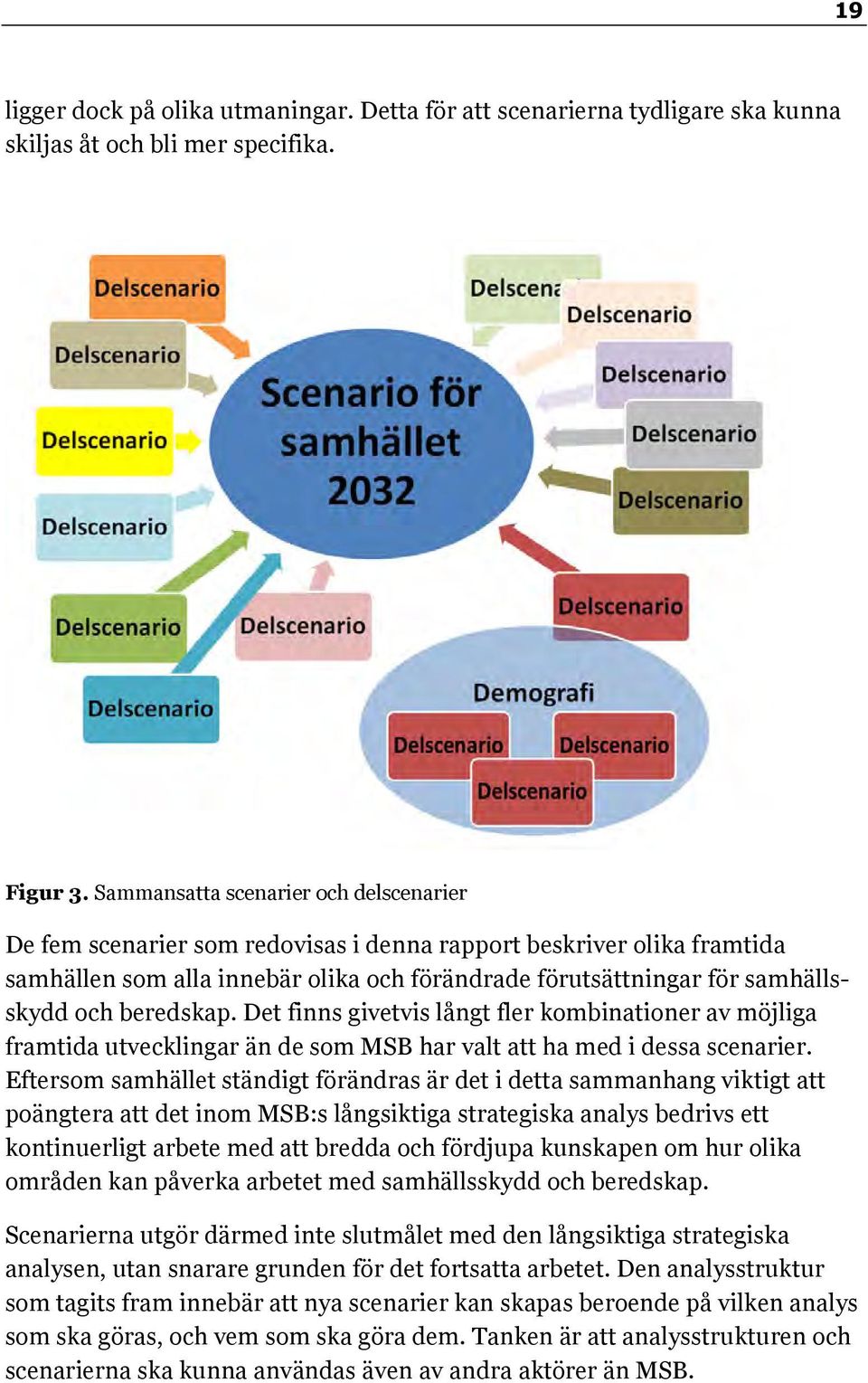 beredskap. Det finns givetvis långt fler kombinationer av möjliga framtida utvecklingar än de som MSB har valt att ha med i dessa scenarier.