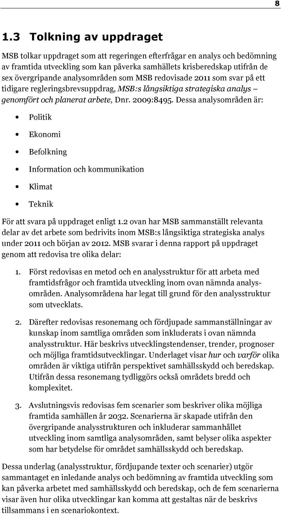 Dessa analysområden är: Politik Ekonomi Befolkning Information och kommunikation Klimat Teknik För att svara på uppdraget enligt 1.