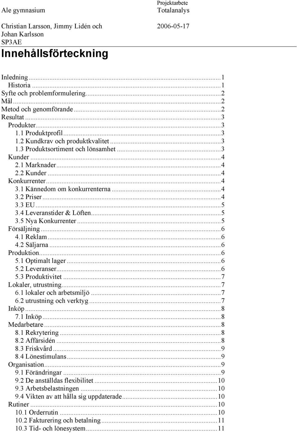 ..5 Försäljning...6 4.1 Reklam...6 4.2 Säljarna...6 Produktion...6 5.1 Optimalt lager...6 5.2 Leveranser...6 5.3 Produktivitet...7 Lokaler, utrustning...7 6.1 lokaler och arbetsmiljö...7 6.2 utrustning och verktyg.