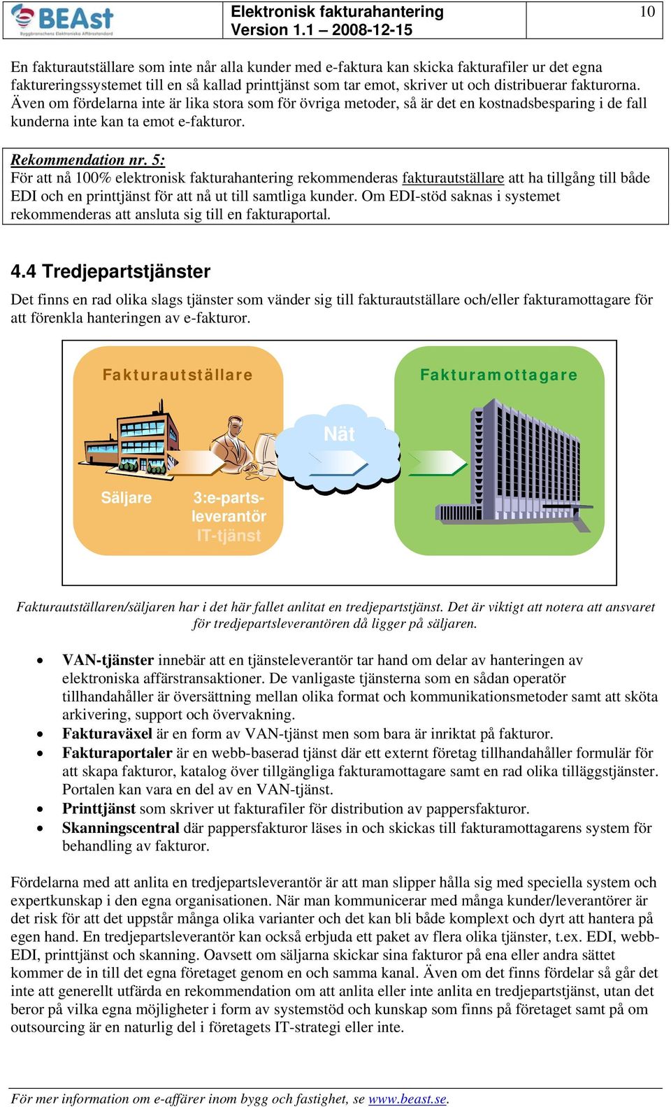 5: För att nå 100% elektronisk fakturahantering rekommenderas fakturautställare att ha tillgång till både EDI och en printtjänst för att nå ut till samtliga kunder.