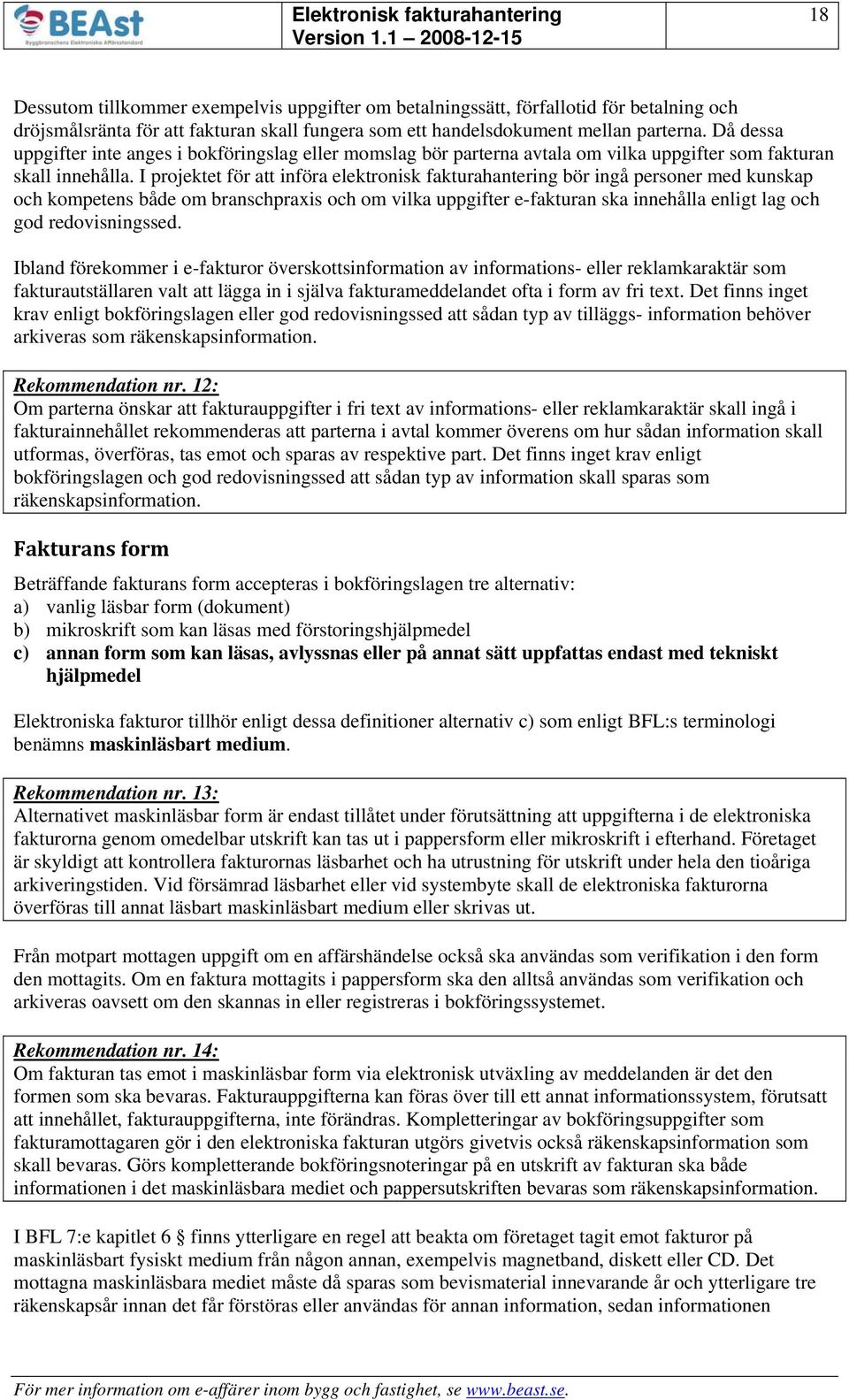 I projektet för att införa elektronisk fakturahantering bör ingå personer med kunskap och kompetens både om branschpraxis och om vilka uppgifter e-fakturan ska innehålla enligt lag och god