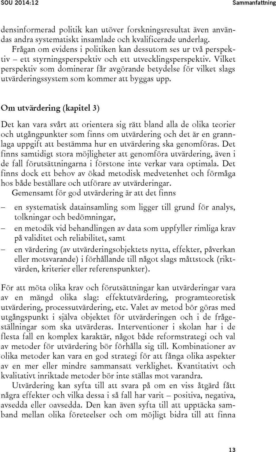 Vilket perspektiv som dominerar får avgörande betydelse för vilket slags utvärderingssystem som kommer att byggas upp.