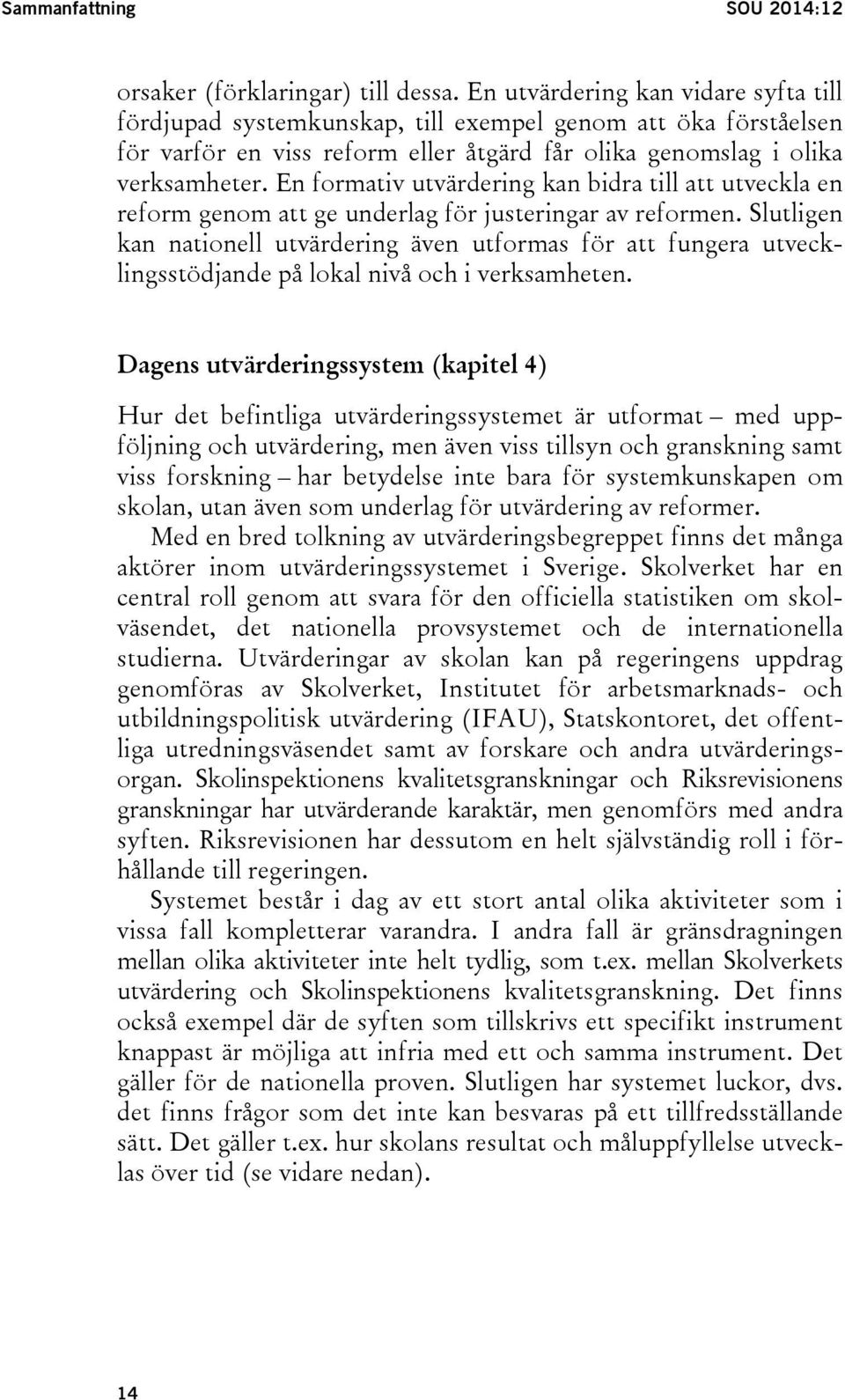 En formativ utvärdering kan bidra till att utveckla en reform genom att ge underlag för justeringar av reformen.