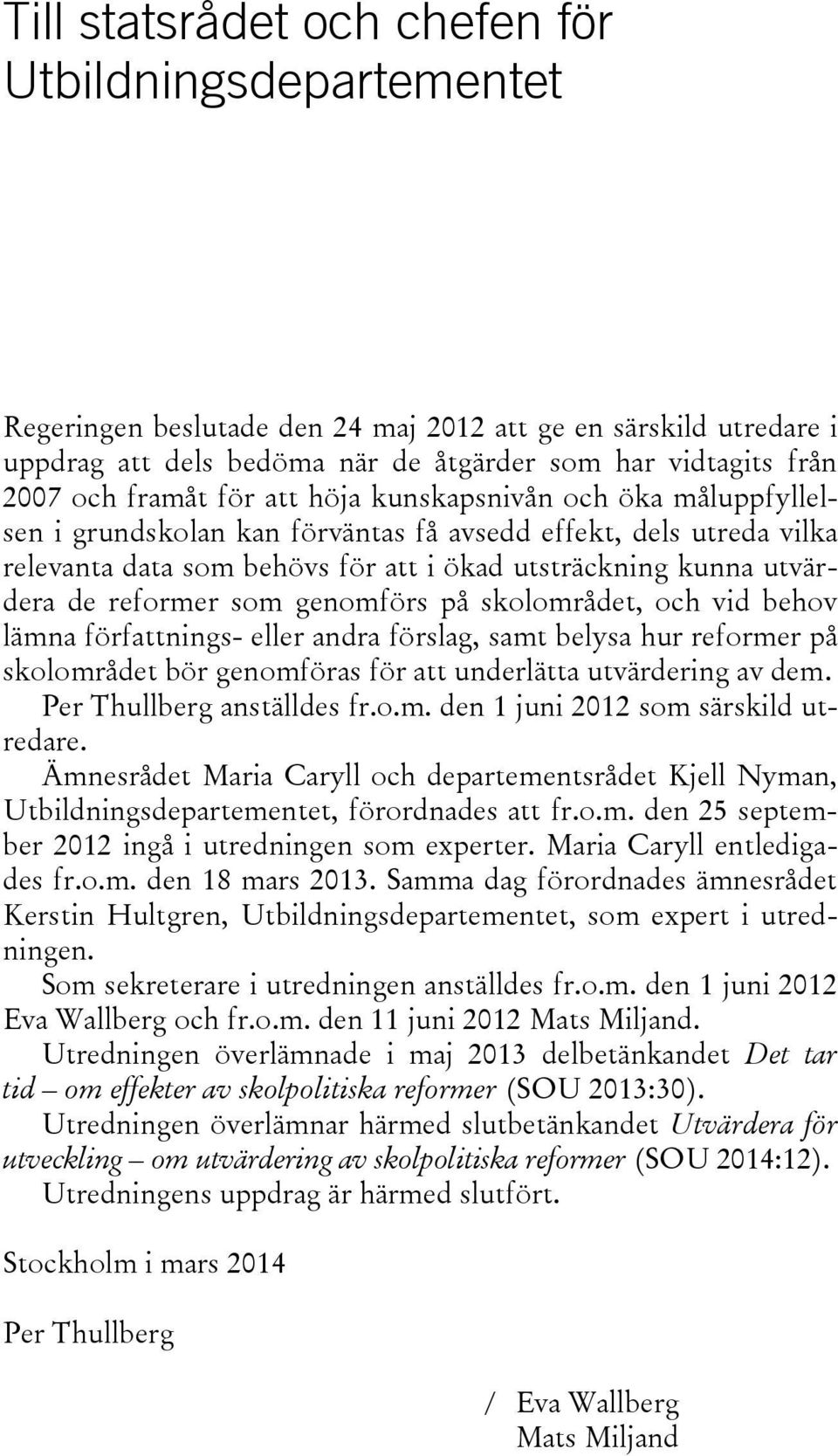 reformer som genomförs på skolområdet, och vid behov lämna författnings- eller andra förslag, samt belysa hur reformer på skolområdet bör genomföras för att underlätta utvärdering av dem.