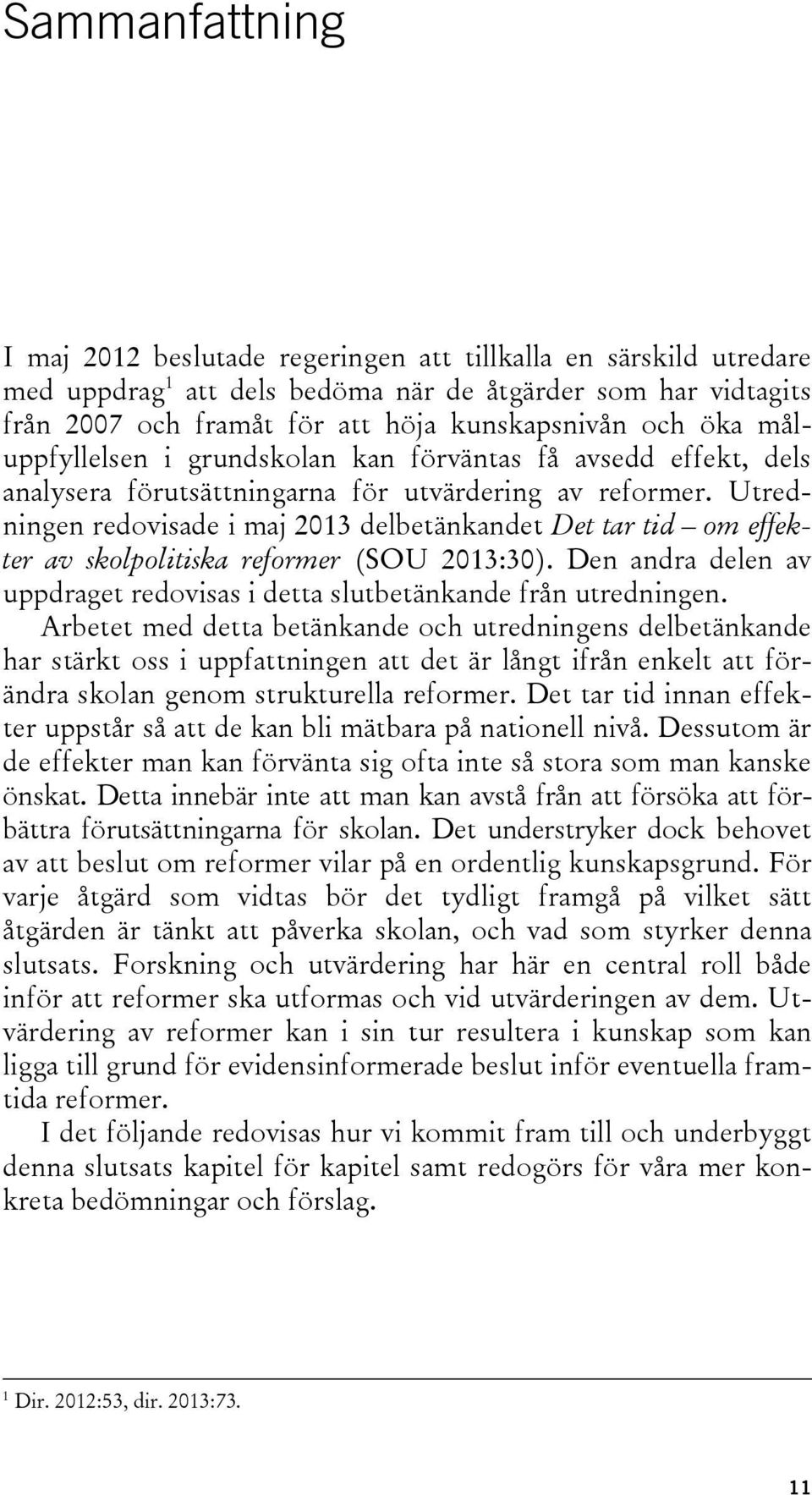 Utredningen redovisade i maj 2013 delbetänkandet Det tar tid om effekter av skolpolitiska reformer (SOU 2013:30). Den andra delen av uppdraget redovisas i detta slutbetänkande från utredningen.