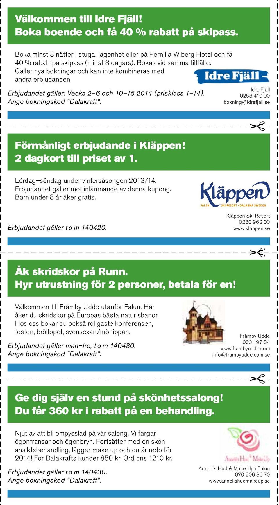 Idre Fjäll 0253 410 00 bokning@idrefjall.se Förmånligt erbjudande i Kläppen! 2 dagkort till priset av 1. Lördag söndag under vintersäsongen 2013/14. Erbjudandet gäller mot inlämnande av denna kupong.