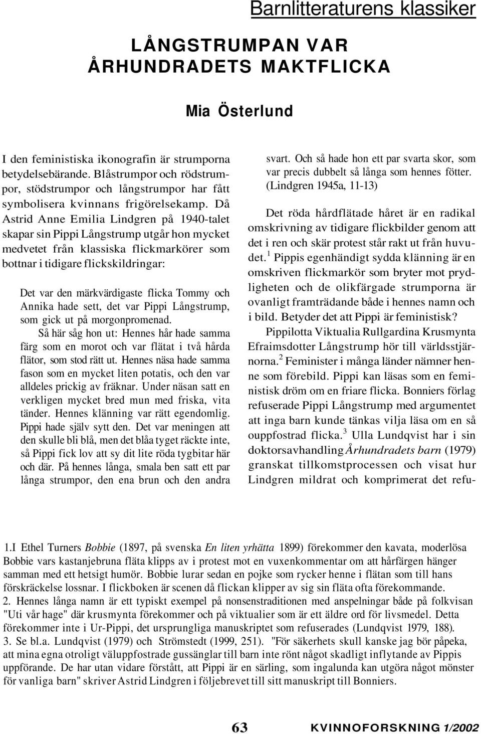 Då Astrid Anne Emilia Lindgren på 1940-talet skapar sin Pippi Långstrump utgår hon mycket medvetet från klassiska flickmarkörer som bottnar i tidigare flickskildringar: Det var den märkvärdigaste