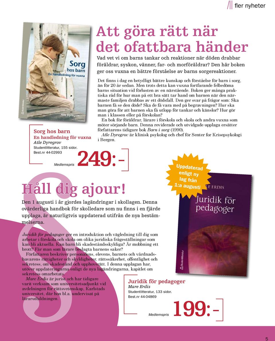 Den här boken ger oss vuxna en bättre förståelse av barns sorgereaktioner. Det finns i dag en betydligt bättre kunskap och förståelse för barn i sorg, än för 20 år sedan.