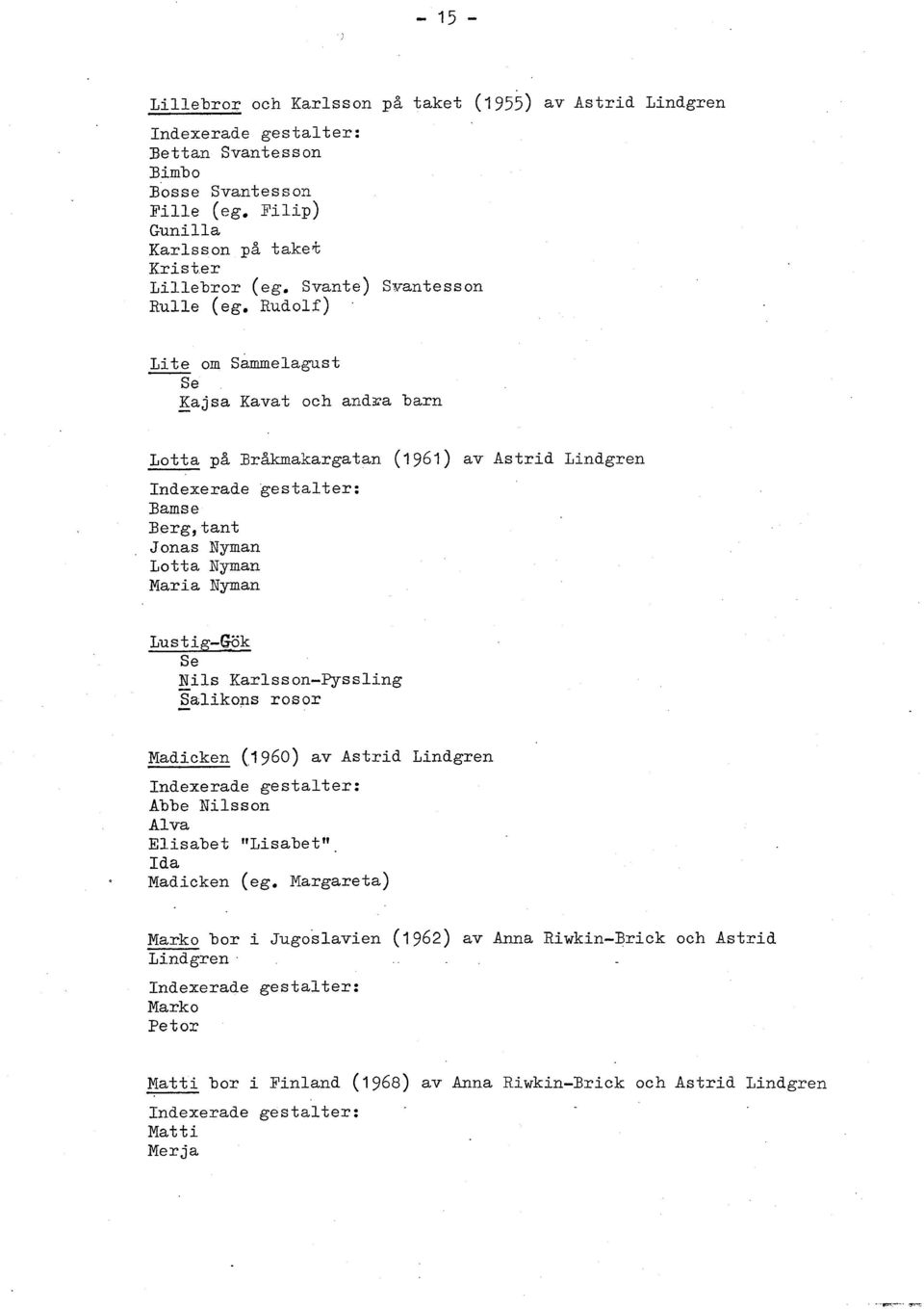 ~udolf), Lite om Sammelagust Se Kajsa Kavat och andza barn Lotta på Bråkmakargatan (1961) av Astrid Li:ndgren Barns e Berg, tant Jonas Nyman Lotta Nyman Maria Nyman Lus