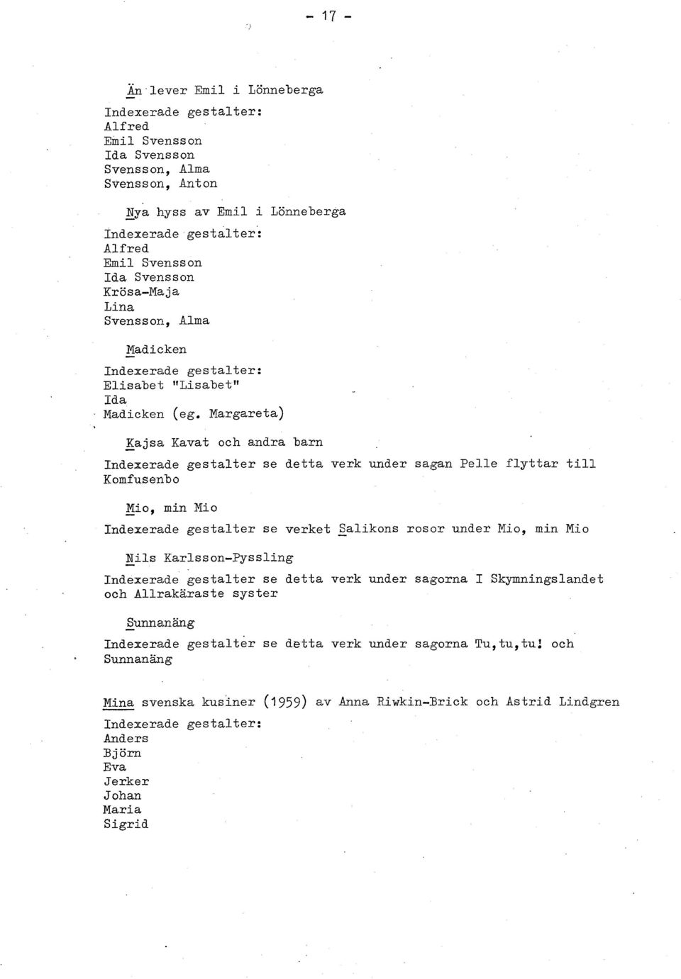 argare ta) - Kajsa Kavat och andra barn Indexerade gestalter se detta verk under sagan Pelle flyttar till Komfusenbo Mio, min Mio Indexerade gestalter se verket -1ikons rosor under Mio,