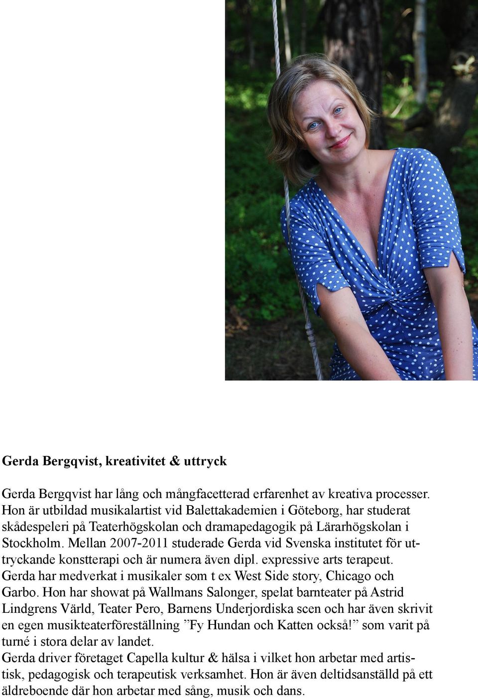 Mellan 2007-2011 studerade Gerda vid Svenska institutet för uttryckande konstterapi och är numera även dipl. expressive arts terapeut.