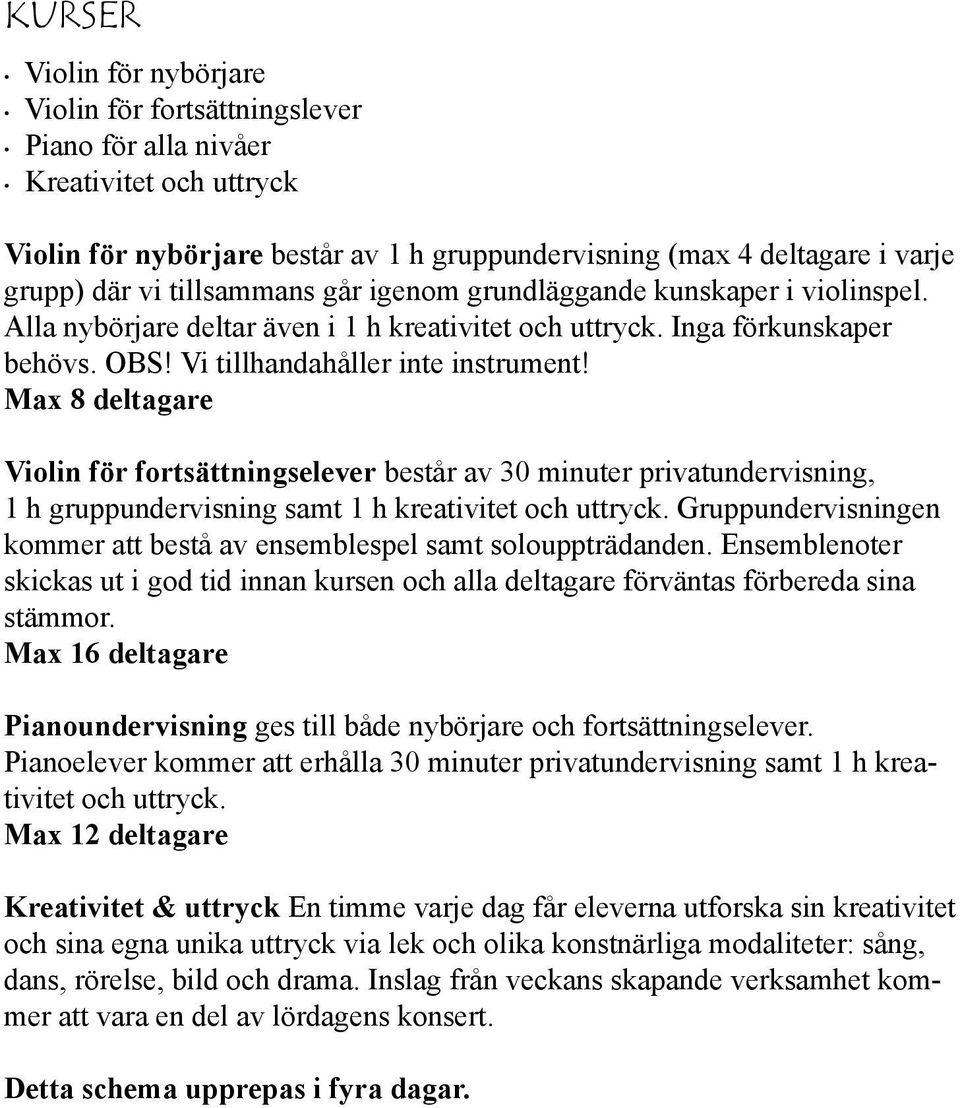 Max 8 deltagare Violin för fortsättningselever består av 30 minuter privatundervisning, 1 h gruppundervisning samt 1 h kreativitet och uttryck.