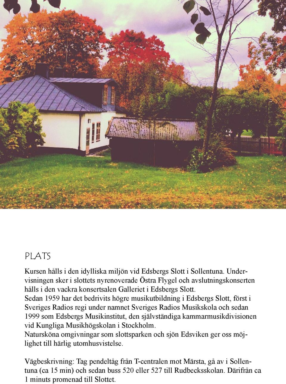 Sedan 1959 har det bedrivits högre musikutbildning i Edsbergs Slott, först i Sveriges Radios regi under namnet Sveriges Radios Musikskola och sedan 1999 som Edsbergs Musikinstitut, den