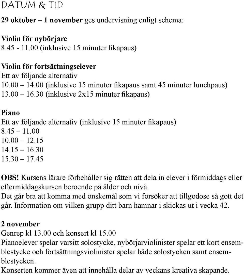 15 16.30 15.30 17.45 OBS! Kursens lärare förbehåller sig rätten att dela in elever i förmiddags eller eftermiddagskursen beroende på ålder och nivå.