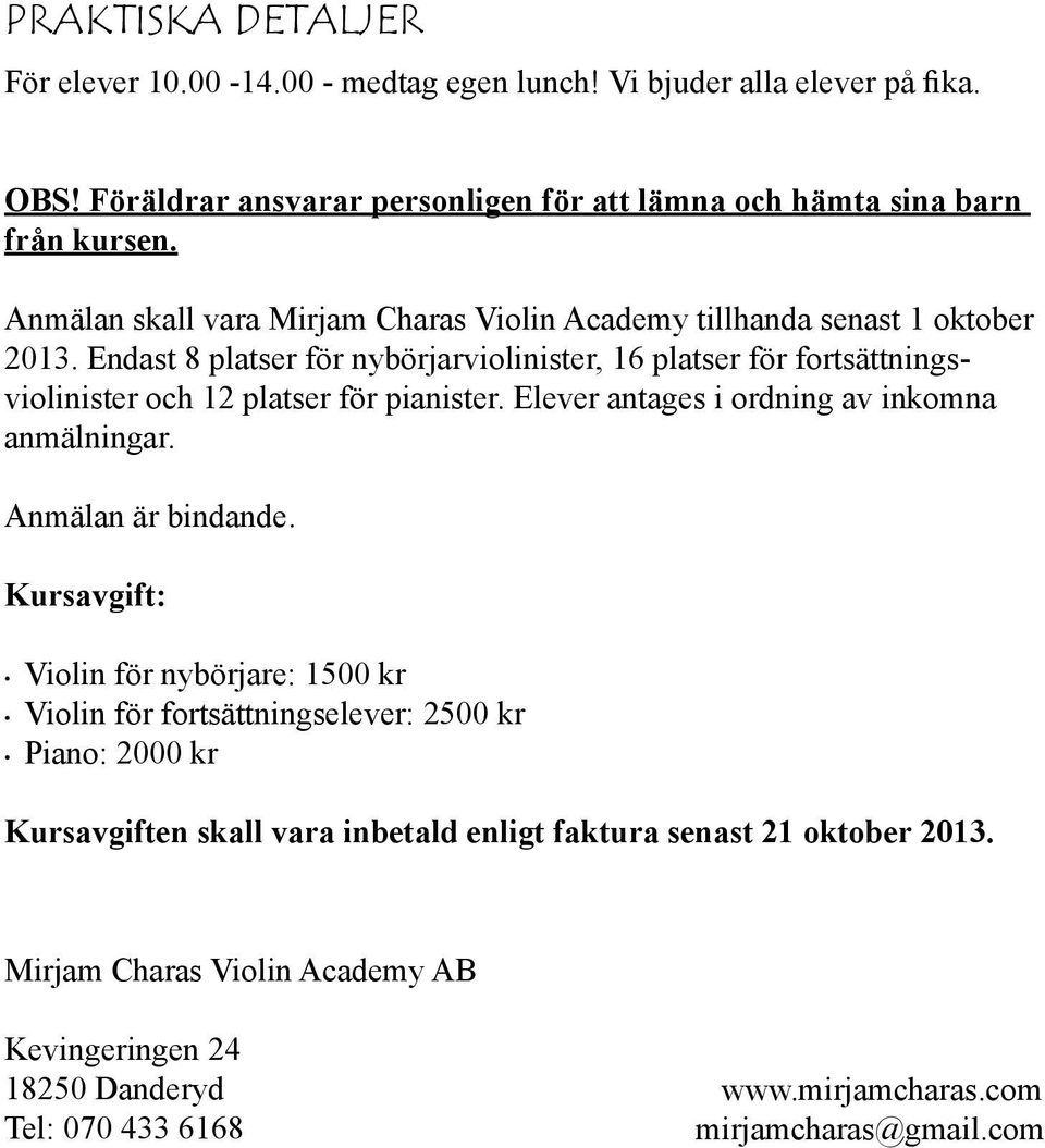 Endast 8 platser för nybörjarviolinister, 16 platser för fortsättningsviolinister och 12 platser för pianister. Elever antages i ordning av inkomna anmälningar. Anmälan är bindande.
