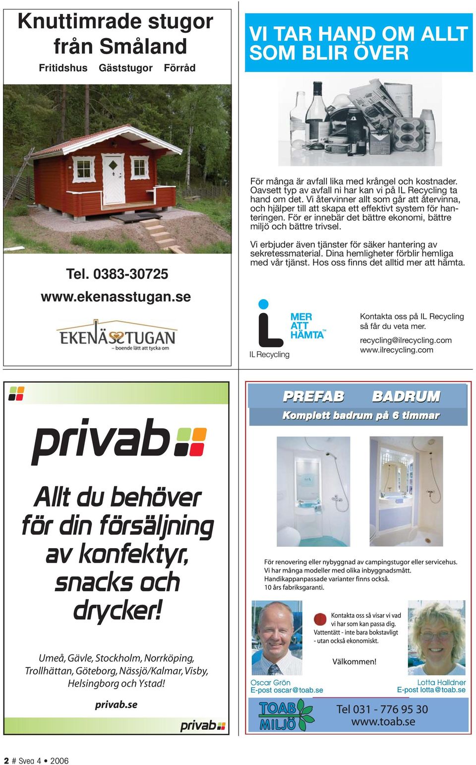 För er innebär det bättre ekonomi, bättre miljö och bättre trivsel. Tel. 0383-30725 www.ekenasstugan.se Vi erbjuder även tjänster för säker hantering av sekretessmaterial.