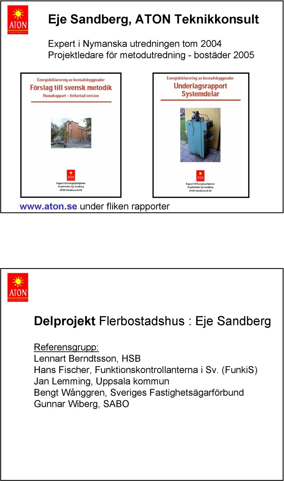 se under fliken rapporter Delprojekt Flerbostadshus : Eje Sandberg Referensgrupp: Lennart