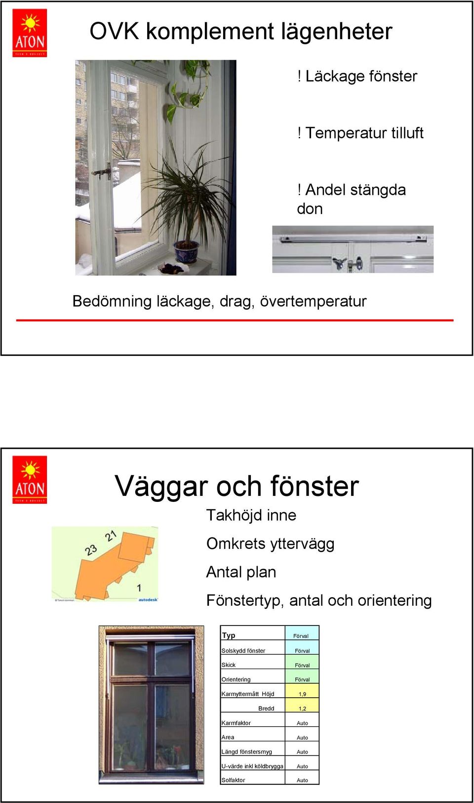 yttervägg Antal plan Fönstertyp, antal och orientering Typ Solskydd fönster Skick Orientering Förval