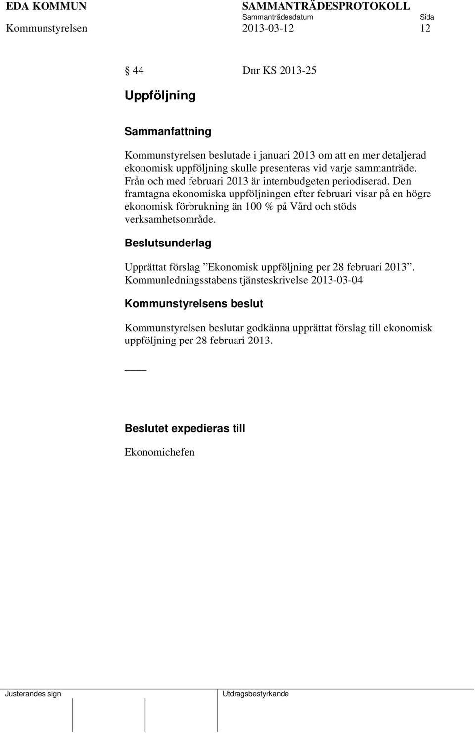 Den framtagna ekonomiska uppföljningen efter februari visar på en högre ekonomisk förbrukning än 100 % på Vård och stöds verksamhetsområde.