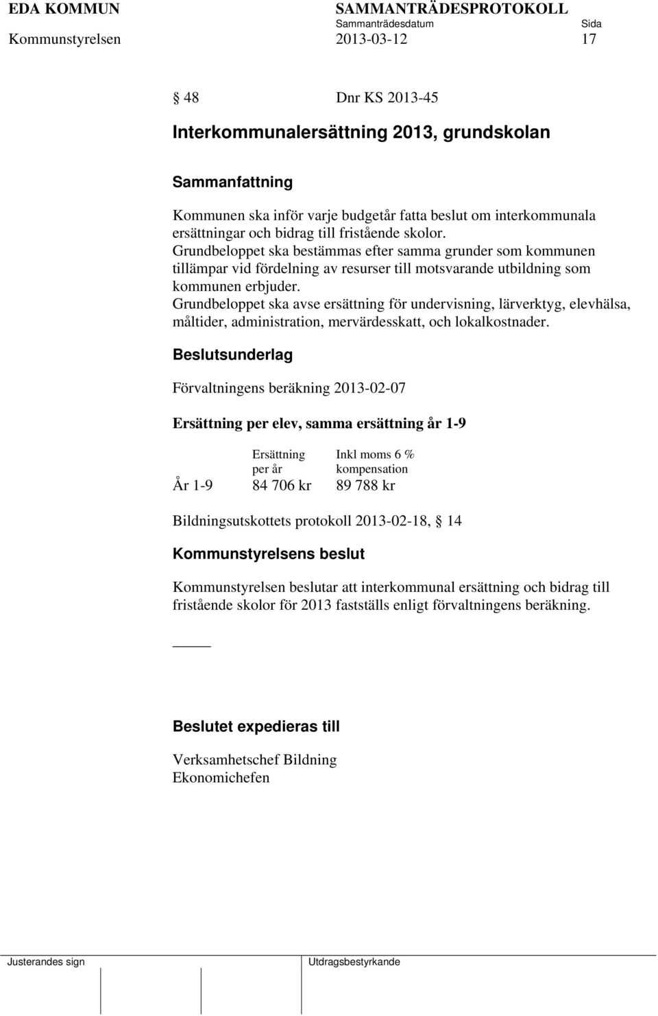 Grundbeloppet ska avse ersättning för undervisning, lärverktyg, elevhälsa, måltider, administration, mervärdesskatt, och lokalkostnader.