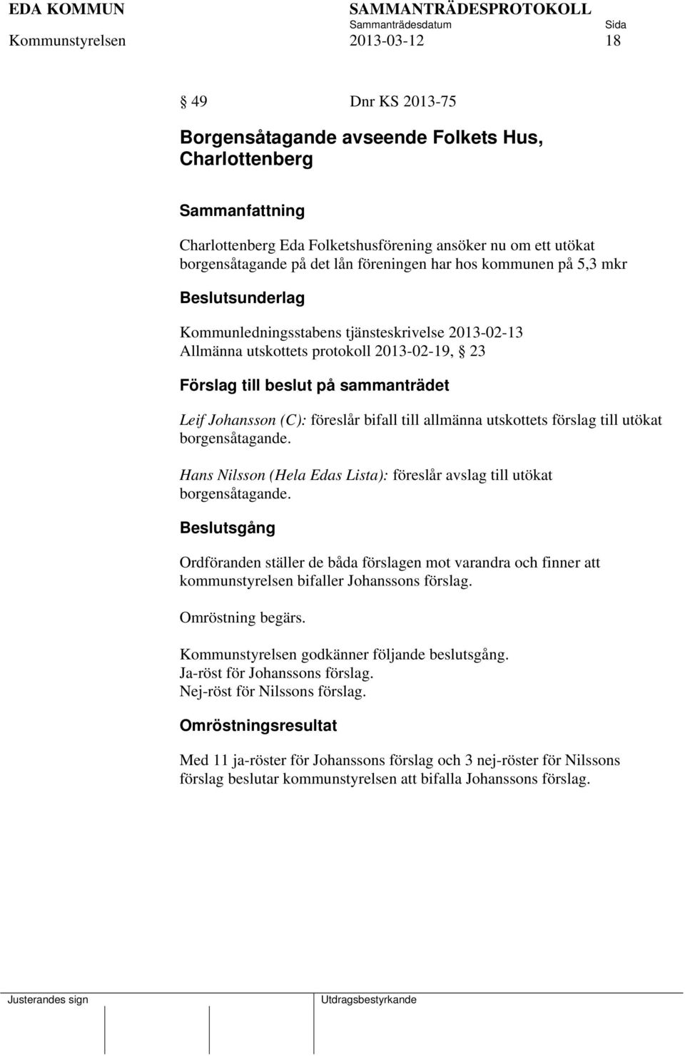 Johansson (C): föreslår bifall till allmänna utskottets förslag till utökat borgensåtagande. Hans Nilsson (Hela Edas Lista): föreslår avslag till utökat borgensåtagande.